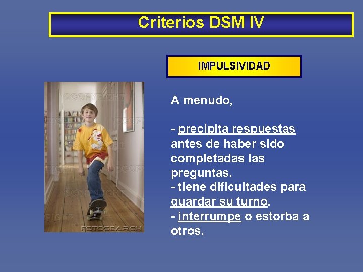 Criterios DSM IV IMPULSIVIDAD A menudo, - precipita respuestas antes de haber sido completadas
