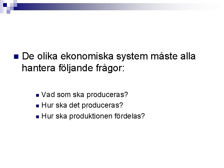 n De olika ekonomiska system måste alla hantera följande frågor: Vad som ska produceras?