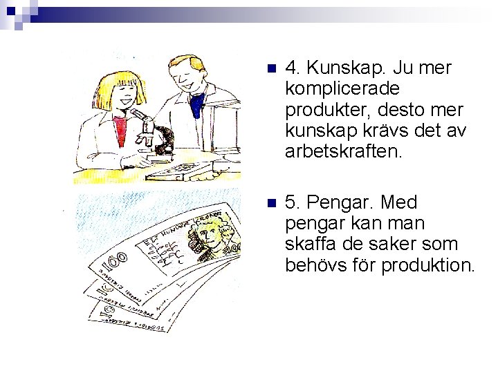 n 4. Kunskap. Ju mer komplicerade produkter, desto mer kunskap krävs det av arbetskraften. n 4. Kunskap. Ju mer komplicerade produkter, desto mer kunskap krävs det av arbetskraften.