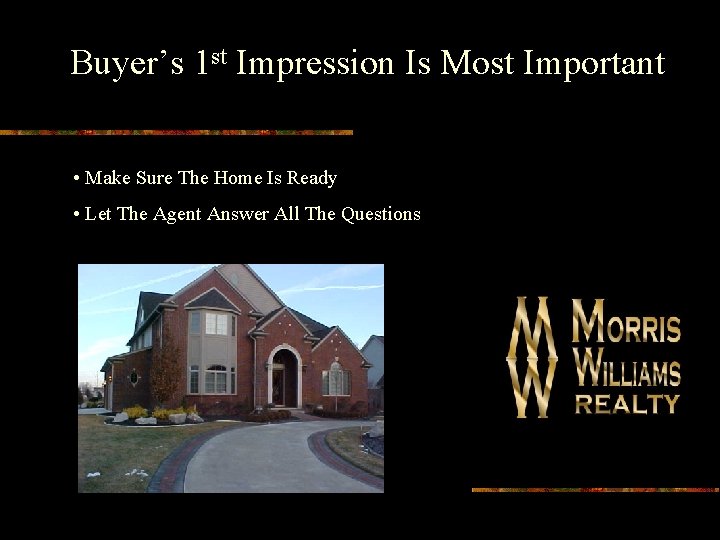 Buyer’s 1 st Impression Is Most Important • Make Sure The Home Is Ready
