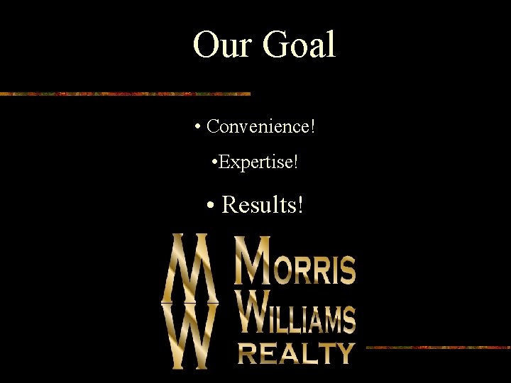 Our Goal • Convenience! • Expertise! • Results! 