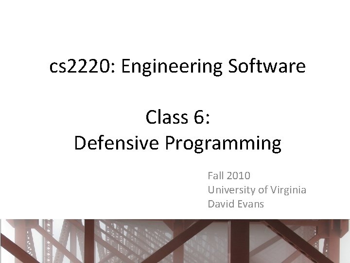 cs 2220: Engineering Software Class 6: Defensive Programming Fall 2010 University of Virginia David