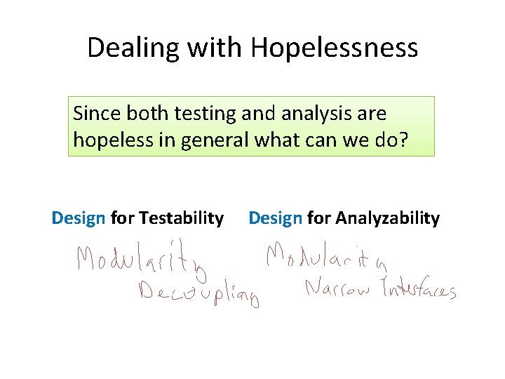Dealing with Hopelessness Since both testing and analysis are hopeless in general what can