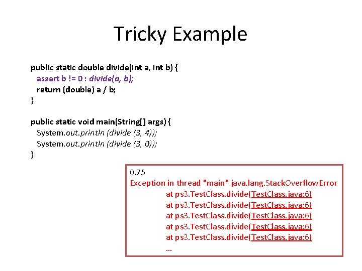 Tricky Example public static double divide(int a, int b) { assert b != 0