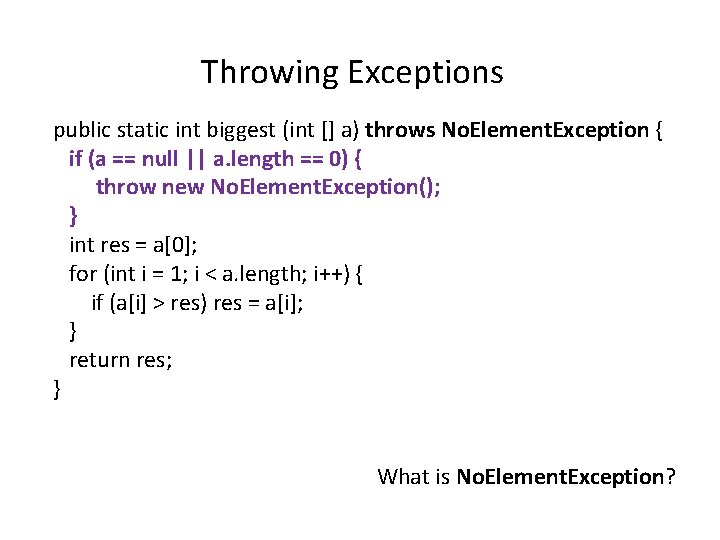 Throwing Exceptions public static int biggest (int [] a) throws No. Element. Exception {
