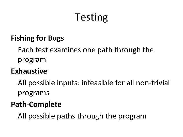 Testing Fishing for Bugs Each test examines one path through the program Exhaustive All