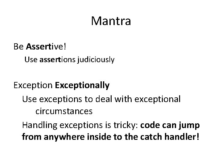 Mantra Be Assertive! Use assertions judiciously Exceptionally Use exceptions to deal with exceptional circumstances