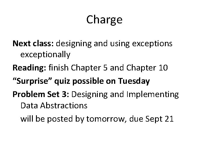 Charge Next class: designing and using exceptions exceptionally Reading: finish Chapter 5 and Chapter