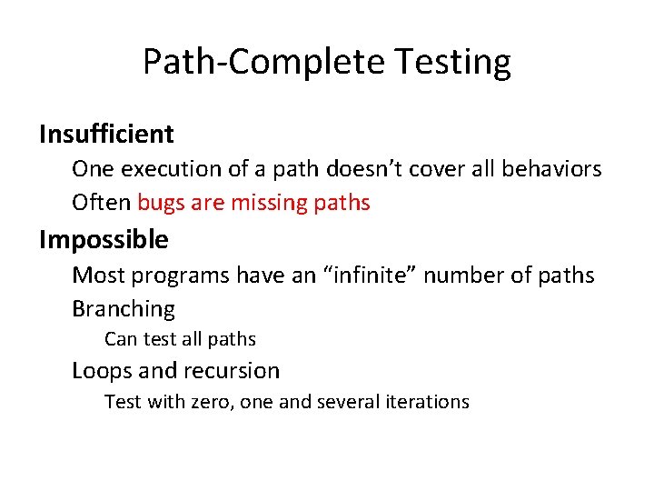 Path-Complete Testing Insufficient One execution of a path doesn’t cover all behaviors Often bugs