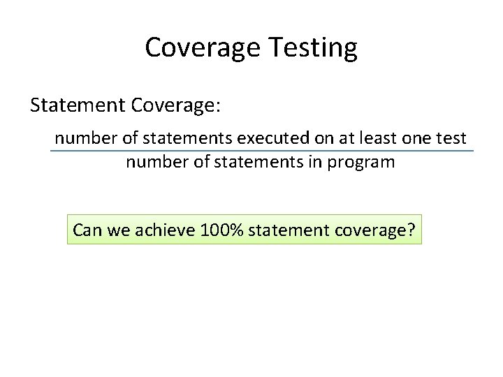 Coverage Testing Statement Coverage: number of statements executed on at least one test number