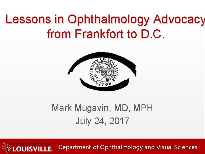 Lessons in Ophthalmology Advocacy from Frankfort to D. C. Mark Mugavin, MD, MPH July
