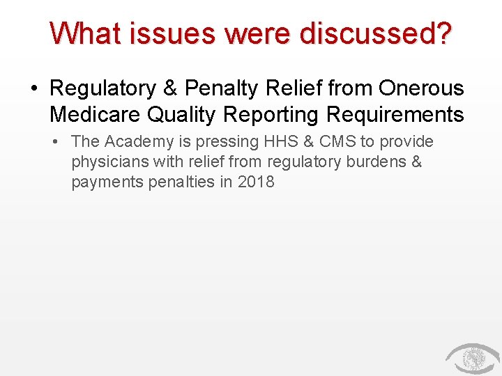 What issues were discussed? • Regulatory & Penalty Relief from Onerous Medicare Quality Reporting