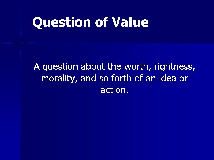 Question of Value A question about the worth, rightness, morality, and so forth of