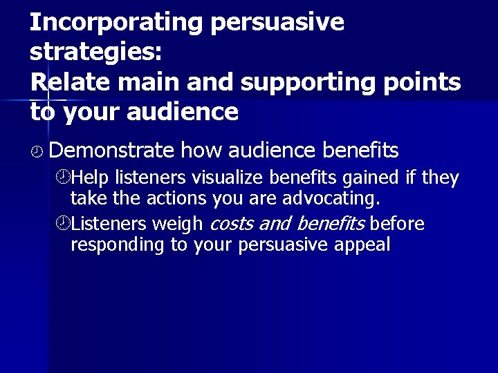 Incorporating persuasive strategies: Relate main and supporting points to your audience ¾ Demonstrate how