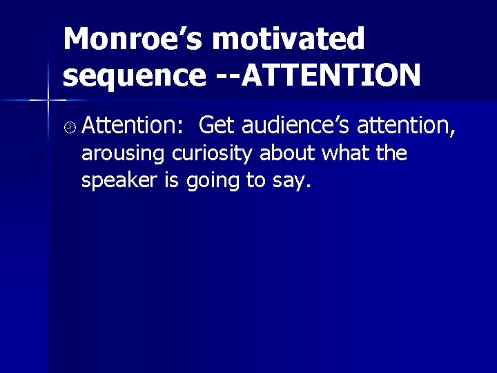 Monroe’s motivated sequence --ATTENTION ¾ Attention: Get audience’s attention, arousing curiosity about what the