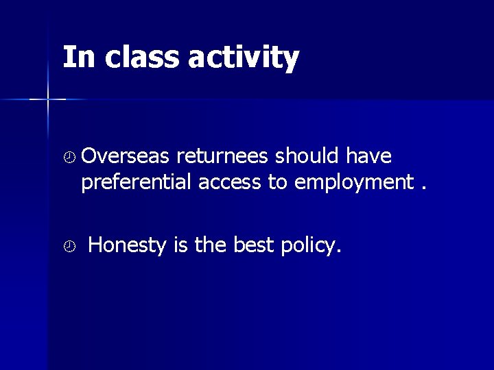 In class activity ¾ Overseas returnees should have preferential access to employment. ¾ Honesty