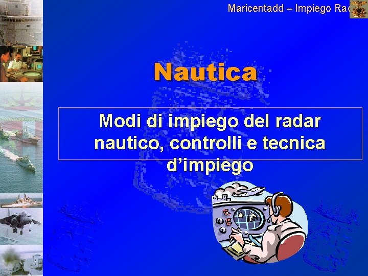 Maricentadd – Impiego Radar N Nautica Modi di impiego del radar nautico, controlli e