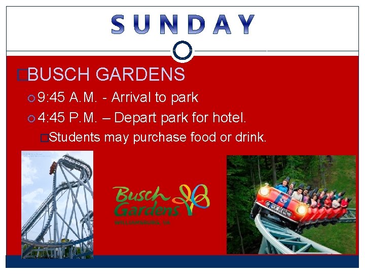 �BUSCH GARDENS 9: 45 A. M. - Arrival to park 4: 45 P. M. �BUSCH GARDENS 9: 45 A. M. - Arrival to park 4: 45 P. M.