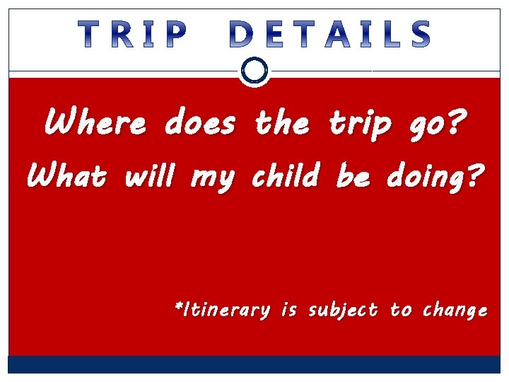 Where does the trip go? What will my child be doing? *Itinerary is subject Where does the trip go? What will my child be doing? *Itinerary is subject