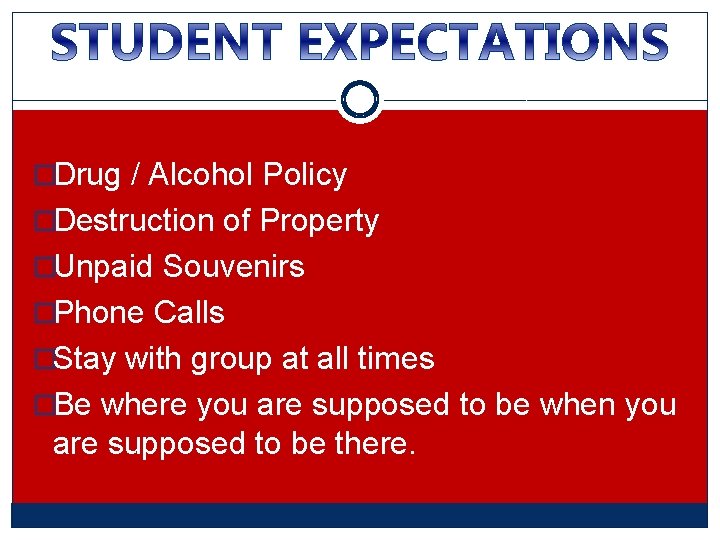 �Drug / Alcohol Policy �Destruction of Property �Unpaid Souvenirs �Phone Calls �Stay with group �Drug / Alcohol Policy �Destruction of Property �Unpaid Souvenirs �Phone Calls �Stay with group