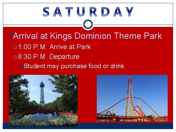 �Arrival at Kings Dominion Theme Park 1: 00 P. M. Arrive at Park 8: �Arrival at Kings Dominion Theme Park 1: 00 P. M. Arrive at Park 8: