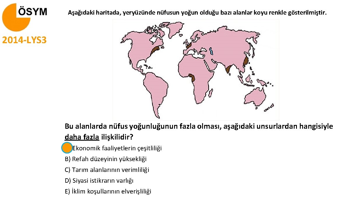 Aşağıdaki haritada, yeryüzünde nüfusun yoğun olduğu bazı alanlar koyu renkle gösterilmiştir. 2014 -LYS 3