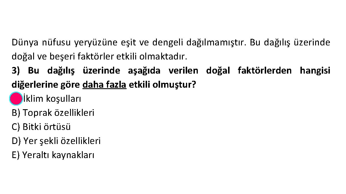 Dünya nüfusu yeryüzüne eşit ve dengeli dağılmamıştır. Bu dağılış üzerinde doğal ve beşeri faktörler