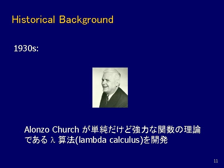 Historical Background 1930 s: Alonzo Church が単純だけど強力な関数の理論 である 算法(lambda calculus)を開発 11 