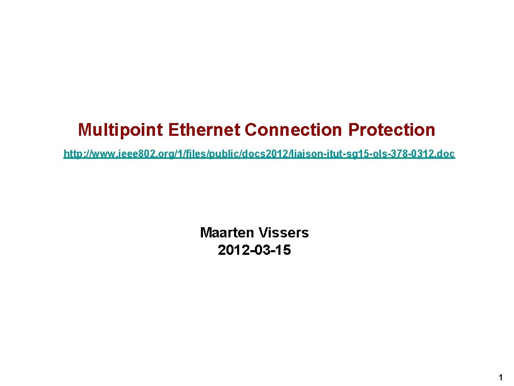 Multipoint Ethernet Connection Protection http: //www. ieee 802. org/1/files/public/docs 2012/liaison-itut-sg 15 -ols-378 -0312. doc