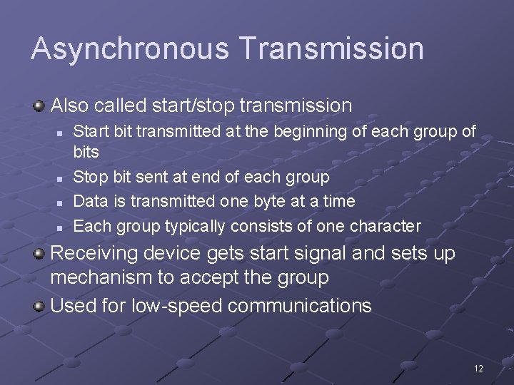 Asynchronous Transmission Also called start/stop transmission n n Start bit transmitted at the beginning
