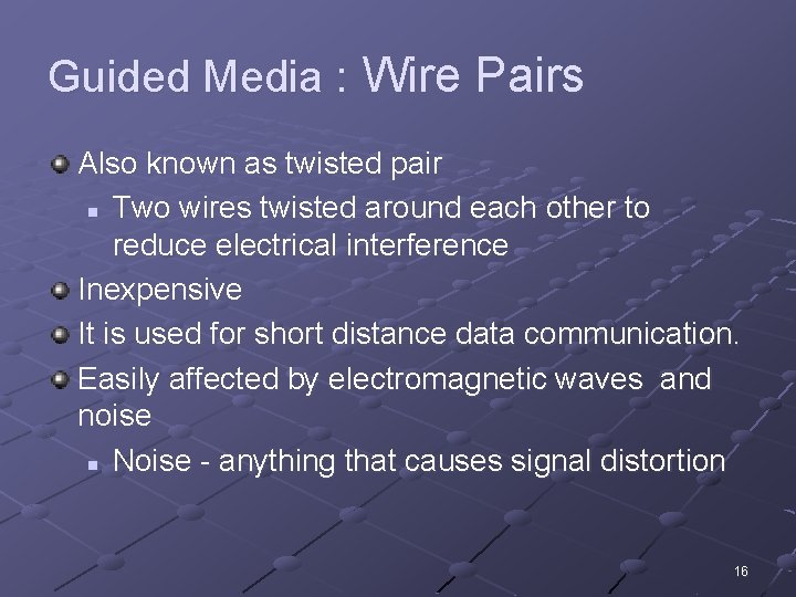 Guided Media : Wire Pairs Also known as twisted pair n Two wires twisted