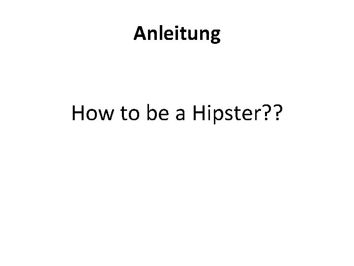 Anleitung How to be a Hipster? ? 