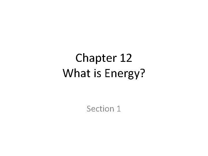 Chapter 12 What is Energy? Section 1 