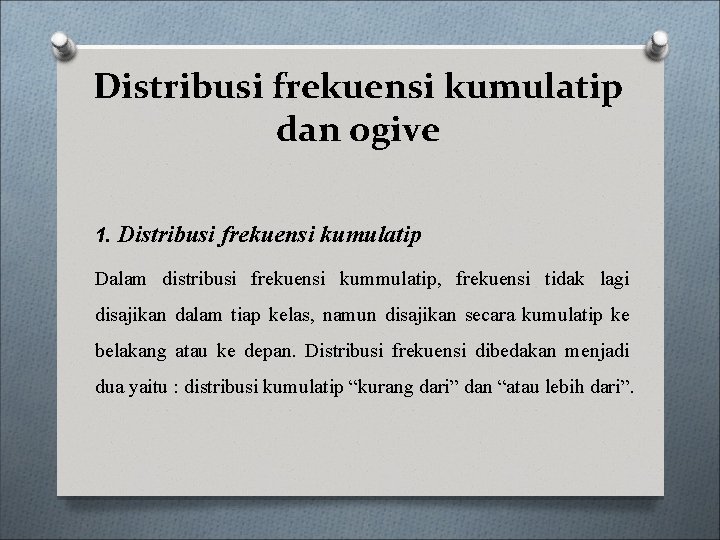 Distribusi frekuensi kumulatip dan ogive 1. Distribusi frekuensi kumulatip Dalam distribusi frekuensi kummulatip, frekuensi