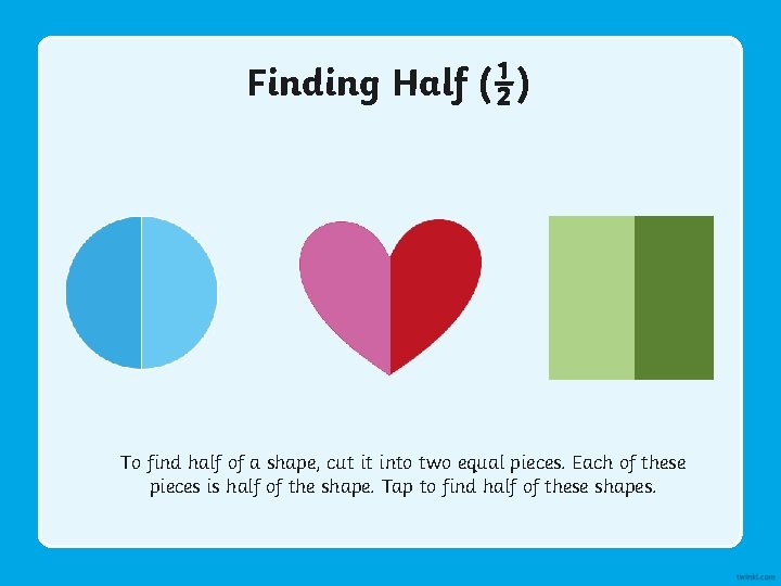 Finding Half (½) To find half of a shape, cut it into two equal