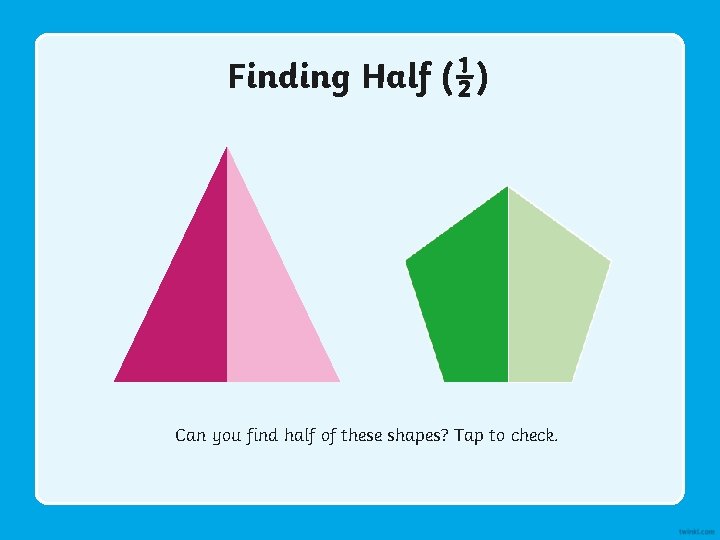 Finding Half (½) Can you find half of these shapes? Tap to check. 