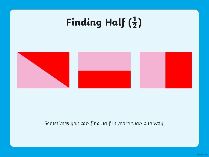 Finding Half (½) Sometimes you can find half in more than one way. 