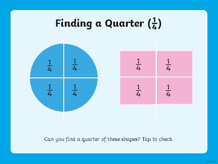 Finding a Quarter (¼) ¼ ¼ ¼ ¼ Can you find a quarter of