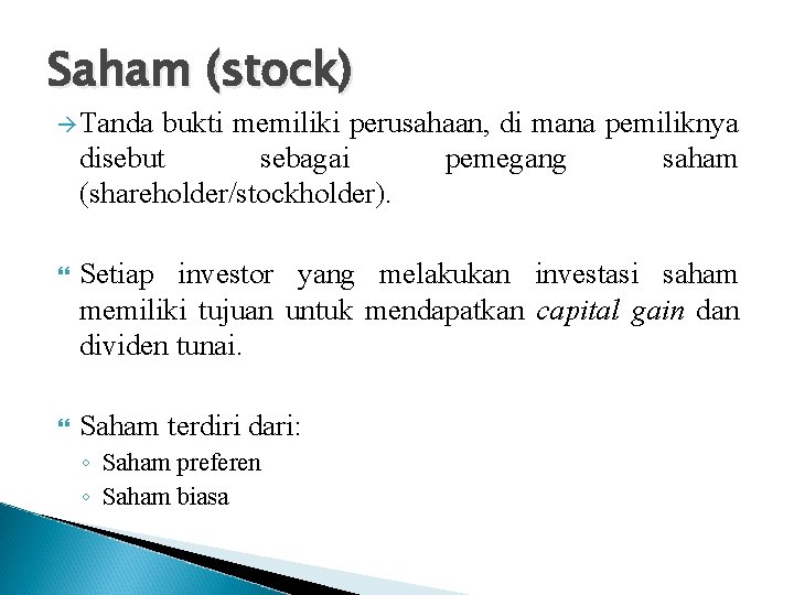 Saham (stock) Tanda bukti memiliki perusahaan, di mana pemiliknya disebut sebagai pemegang saham (shareholder/stockholder).