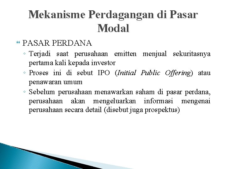 Mekanisme Perdagangan di Pasar Modal PASAR PERDANA ◦ Terjadi saat perusahaan emitten menjual sekuritasnya