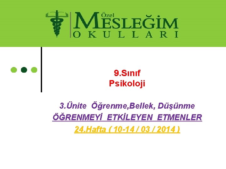 9. Sınıf Psikoloji 3. Ünite Öğrenme, Bellek, Düşünme ÖĞRENMEYİ ETKİLEYEN ETMENLER 24. Hafta (