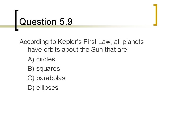 Question 5. 9 According to Kepler’s First Law, all planets have orbits about the