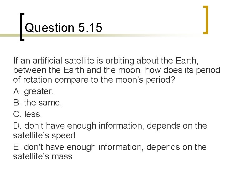 Question 5. 15 If an artificial satellite is orbiting about the Earth, between the