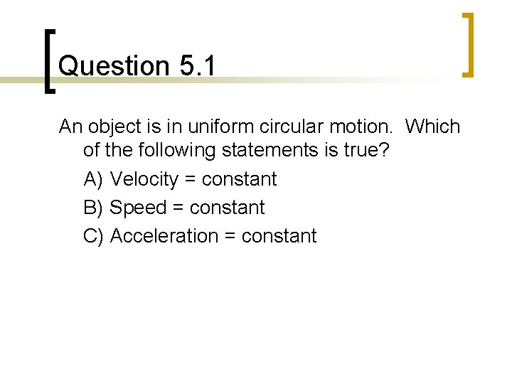 Question 5. 1 An object is in uniform circular motion. Which of the following