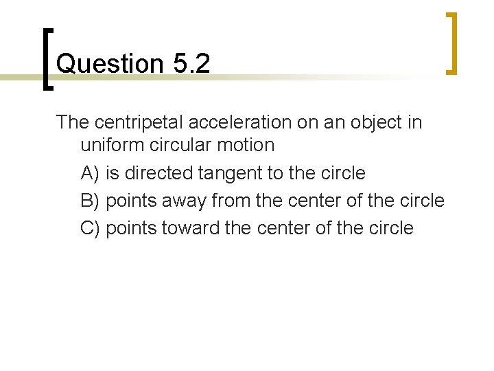 Question 5. 2 The centripetal acceleration on an object in uniform circular motion A)