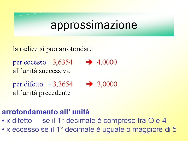 approssimazione la radice si può arrotondare: per eccesso - 3, 6354 all’unità successiva 4,