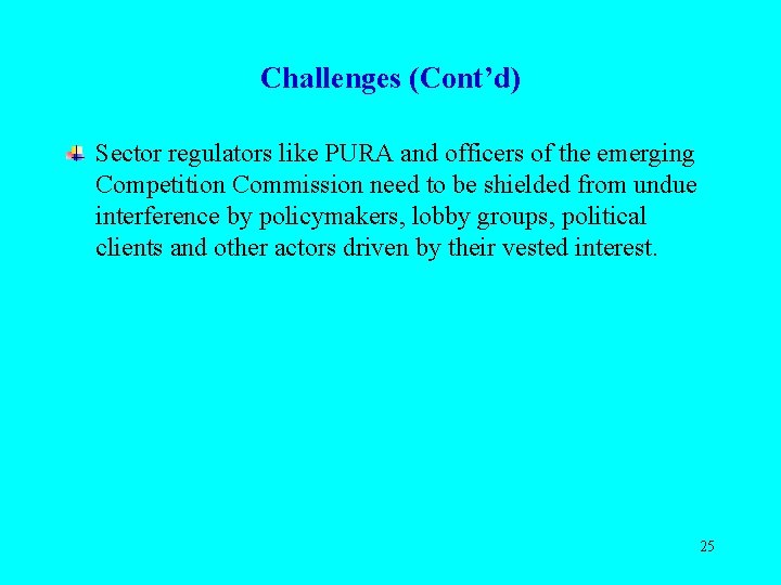 Challenges (Cont’d) Sector regulators like PURA and officers of the emerging Competition Commission need