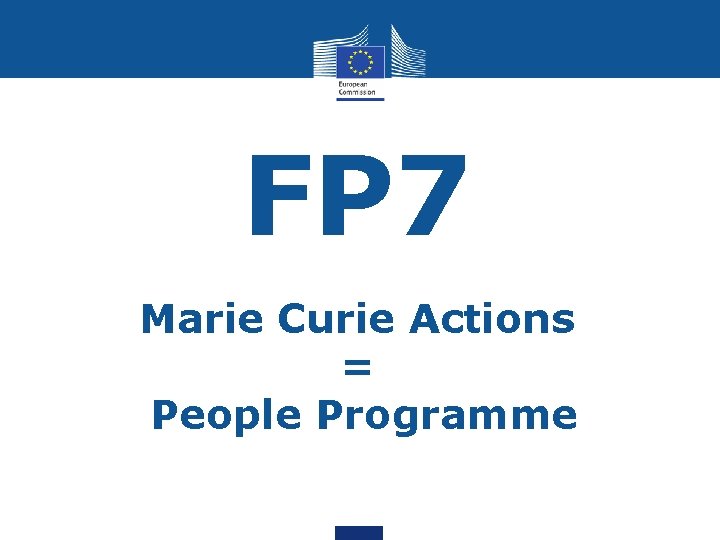 FP 7 Marie Curie Actions = People Programme 
