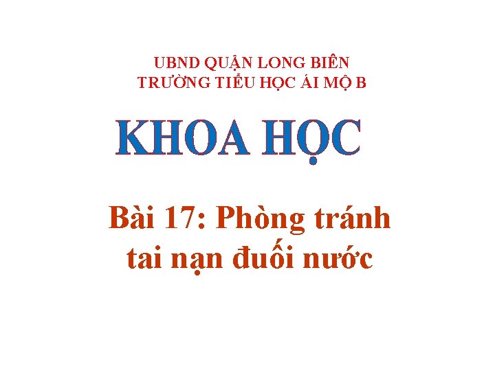 UBND QUẬN LONG BIÊN TRƯỜNG TIỂU HỌC ÁI MỘ B Bài 17: Phòng tránh