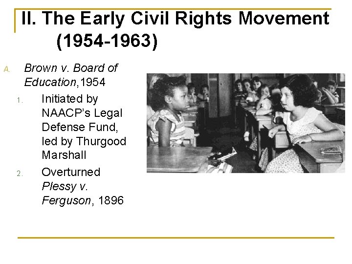 II. The Early Civil Rights Movement (1954 -1963) A. Brown v. Board of Education,